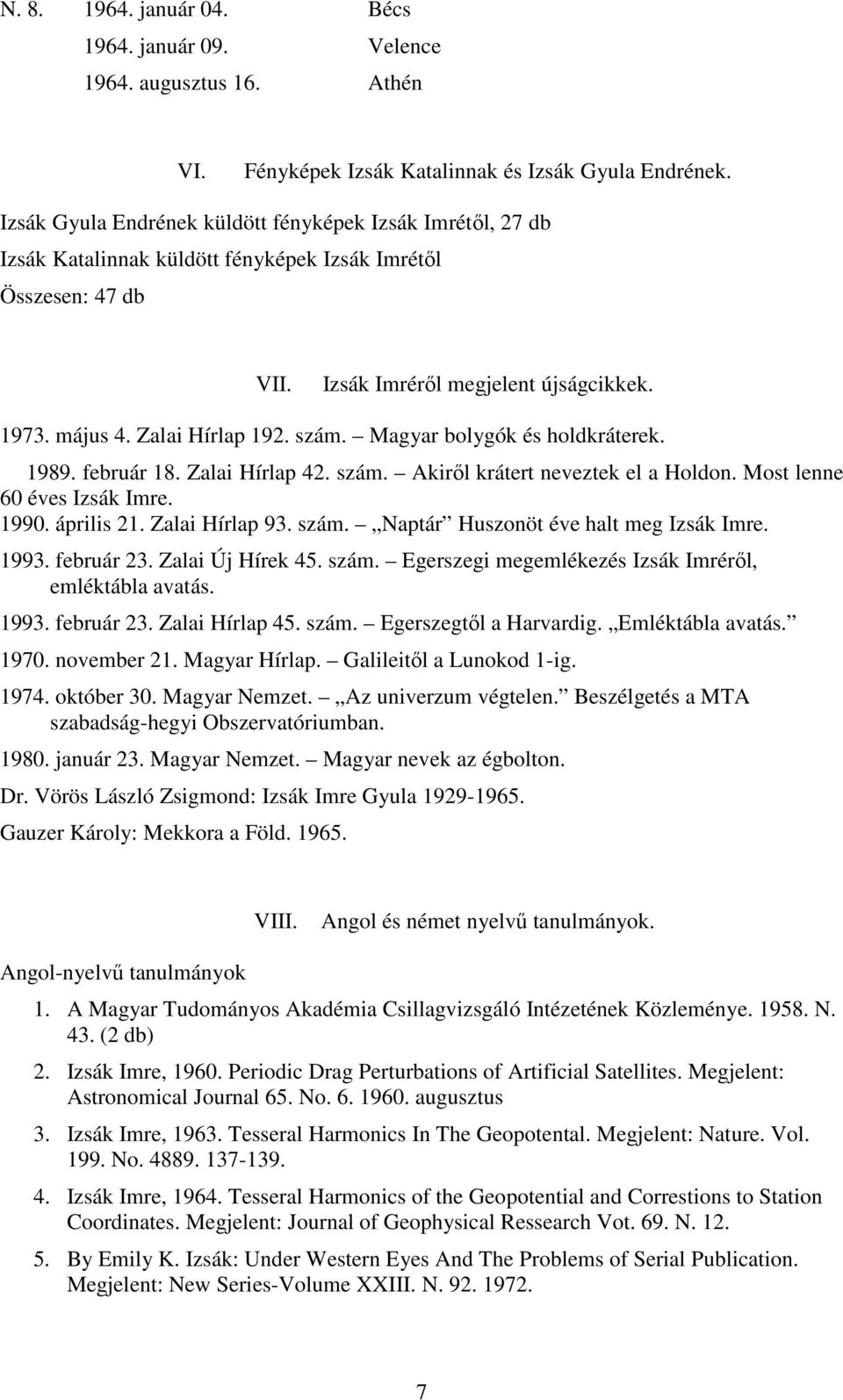 szám. Magyar bolygók és holdkráterek. 1989. február 18. Zalai Hírlap 42. szám. Akiről krátert neveztek el a Holdon. Most lenne 60 éves Izsák Imre. 1990. április 21. Zalai Hírlap 93. szám. Naptár Huszonöt éve halt meg Izsák Imre.