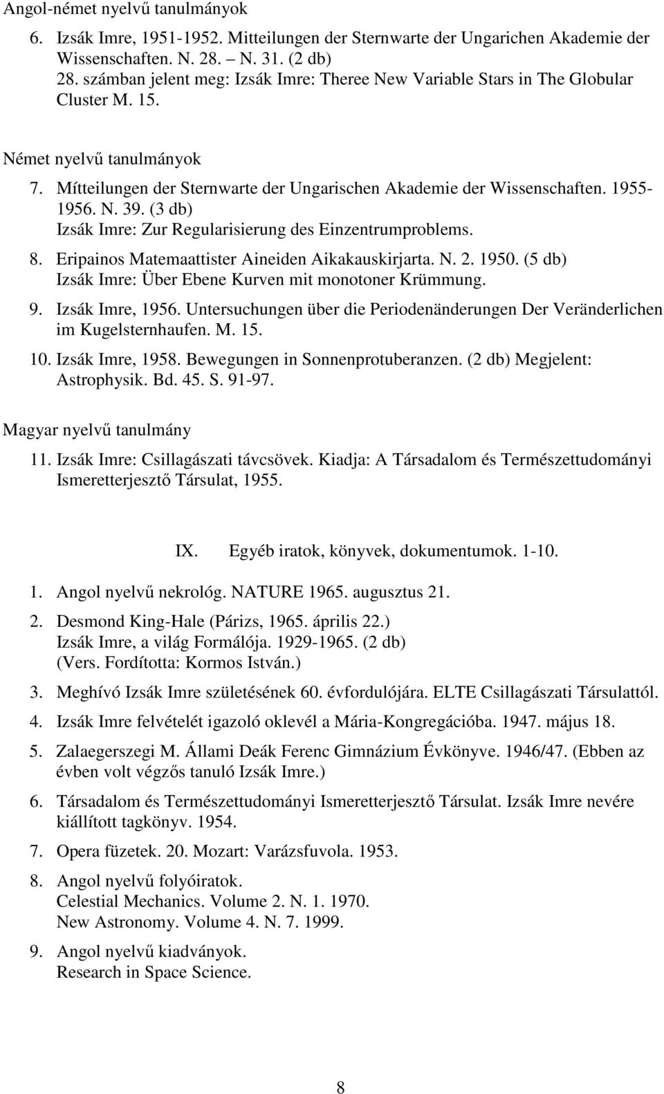 N. 39. (3 db) Izsák Imre: Zur Regularisierung des Einzentrumproblems. 8. Eripainos Matemaattister Aineiden Aikakauskirjarta. N. 2. 1950. (5 db) Izsák Imre: Über Ebene Kurven mit monotoner Krümmung. 9.