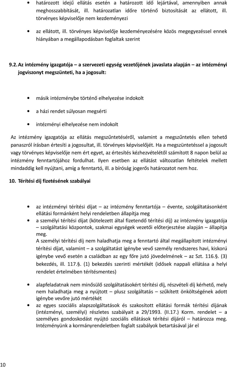 Az intézmény igazgatója a szervezeti egység vezetőjének javaslata alapján az intézményi jogviszonyt megszünteti, ha a jogosult: másik intézménybe történő elhelyezése indokolt a házi rendet súlyosan