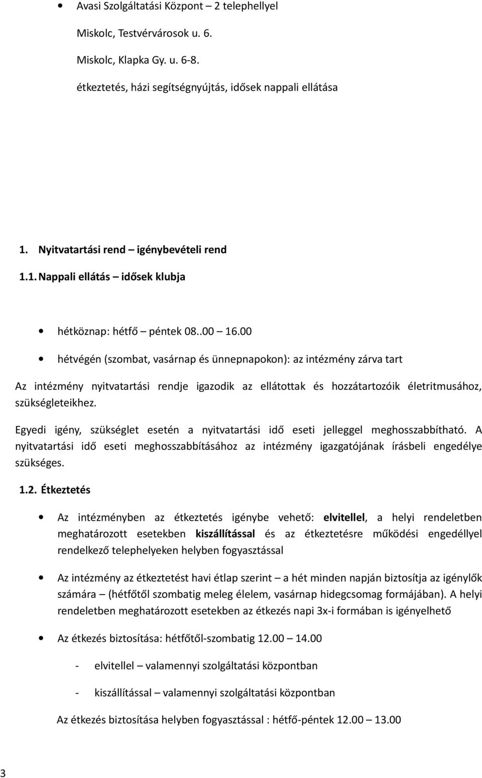 Egyedi igény, szükséglet esetén a nyitvatartási idő eseti jelleggel meghosszabbítható. A nyitvatartási idő eseti meghosszabbításához az intézmény igazgatójának írásbeli engedélye szükséges. 1.2.