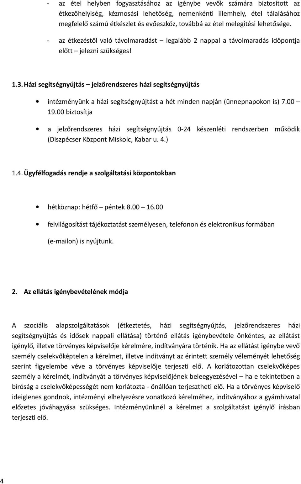 Házi segítségnyújtás jelzőrendszeres házi segítségnyújtás intézményünk a házi segítségnyújtást a hét minden napján (ünnepnapokon is) 7.00 19.