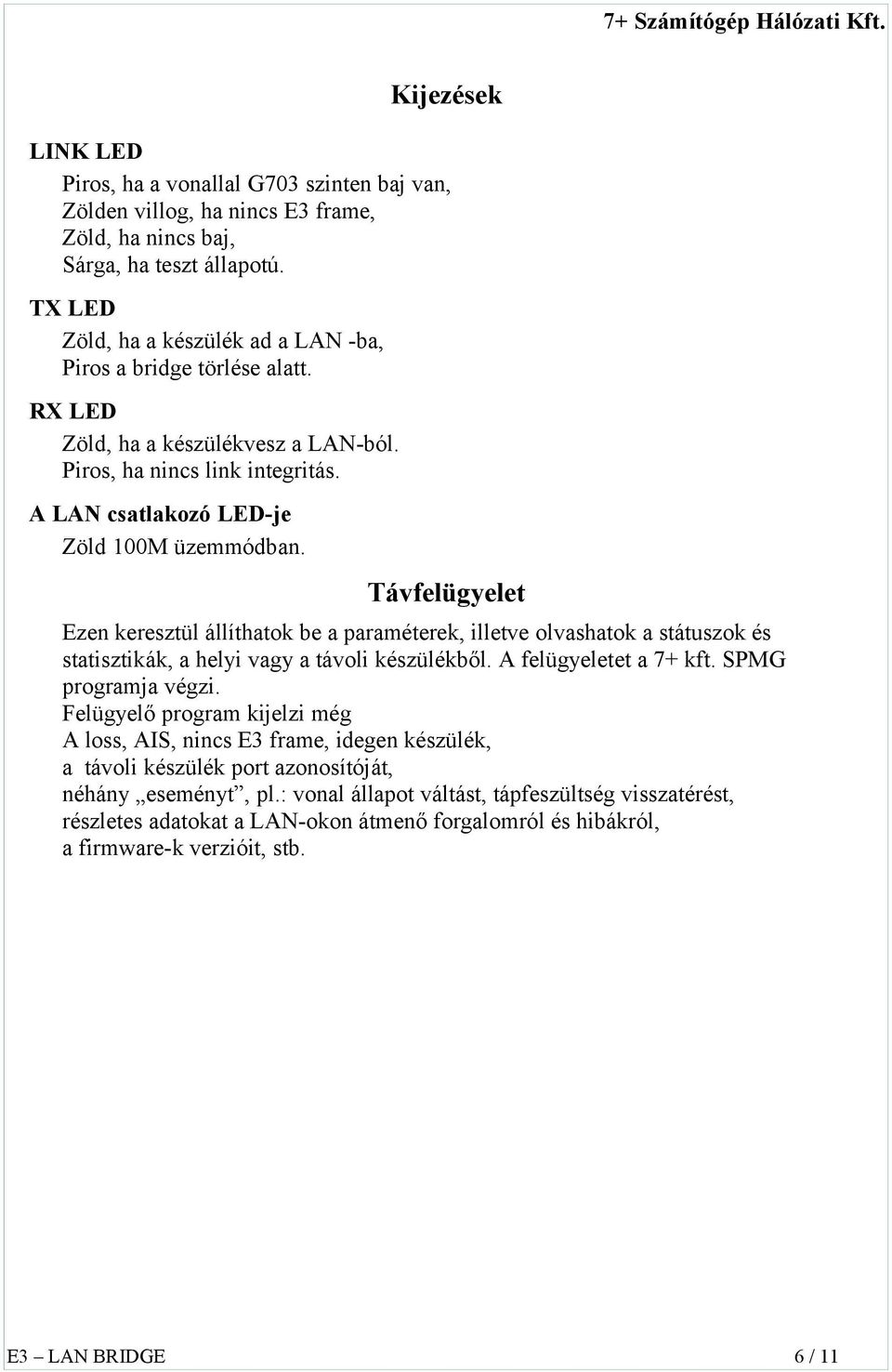 Távfelügyelet Ezen keresztül állíthatok be a paraméterek, illetve olvashatok a státuszok és statisztikák, a helyi vagy a távoli készülékből. A felügyeletet a 7+ kft. SPMG programja végzi.