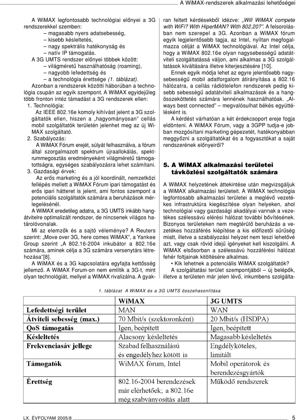 Azonban a rendszerek közötti háborúban a technológia csupán az egyik szempont. A WiMAX egyidejûleg több fronton intéz támadást a 3G rendszerek ellen: 1. Technológia: Az IEEE 802.