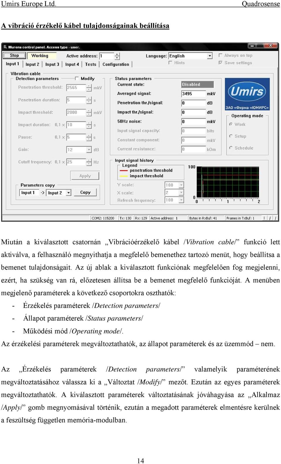 Az új ablak a kiválasztott funkciónak megfelelően fog megjelenni, ezért, ha szükség van rá, előzetesen állítsa be a bemenet megfelelő funkcióját.