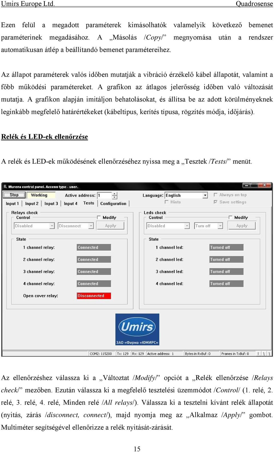 Az állapot paraméterek valós időben mutatják a vibráció érzékelő kábel állapotát, valamint a főbb működési paramétereket. A grafikon az átlagos jelerősség időben való változását mutatja.