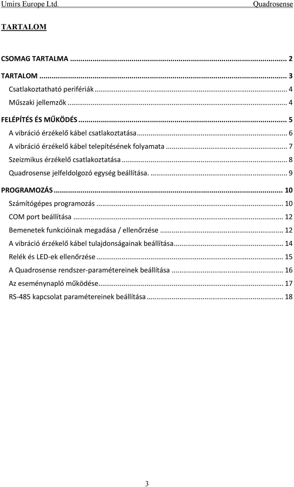 .. 8 jelfeldolgozó egység beállítása.... 9 PROGRAMOZÁS... 10 Számítógépes programozás... 10 COM port beállítása... 12 Bemenetek funkcióinak megadása / ellenőrzése.