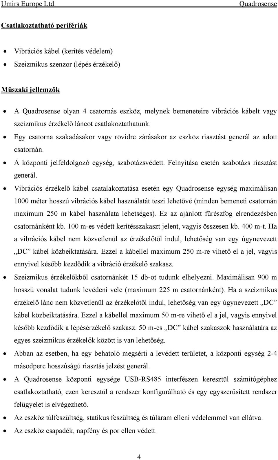 Felnyitása esetén szabotázs riasztást generál.