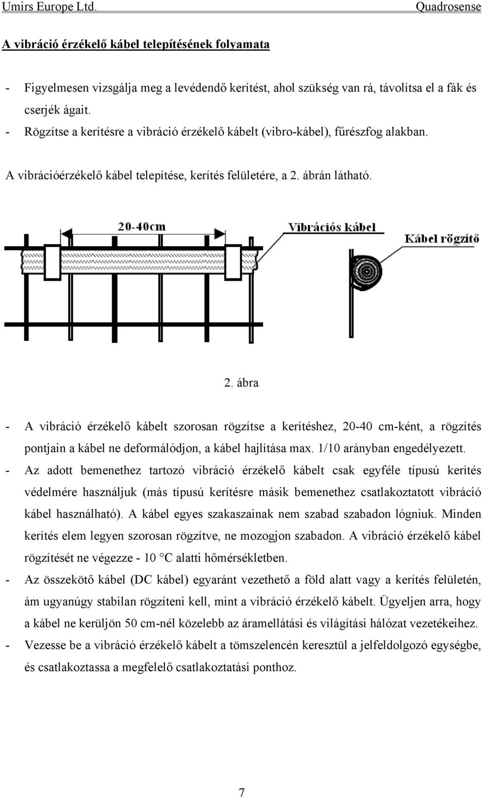 ábrán látható. 2. ábra - A vibráció érzékelő kábelt szorosan rögzítse a kerítéshez, 20-40 cm-ként, a rögzítés pontjain a kábel ne deformálódjon, a kábel hajlítása max. 1/10 arányban engedélyezett.