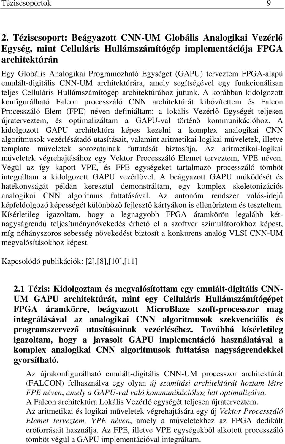 FPGA-alapú emulált-digitális CNN-UM architektúrára, amely segítségével egy funkcionálisan teljes Celluláris Hullámszámítógép architektúrához jutunk.