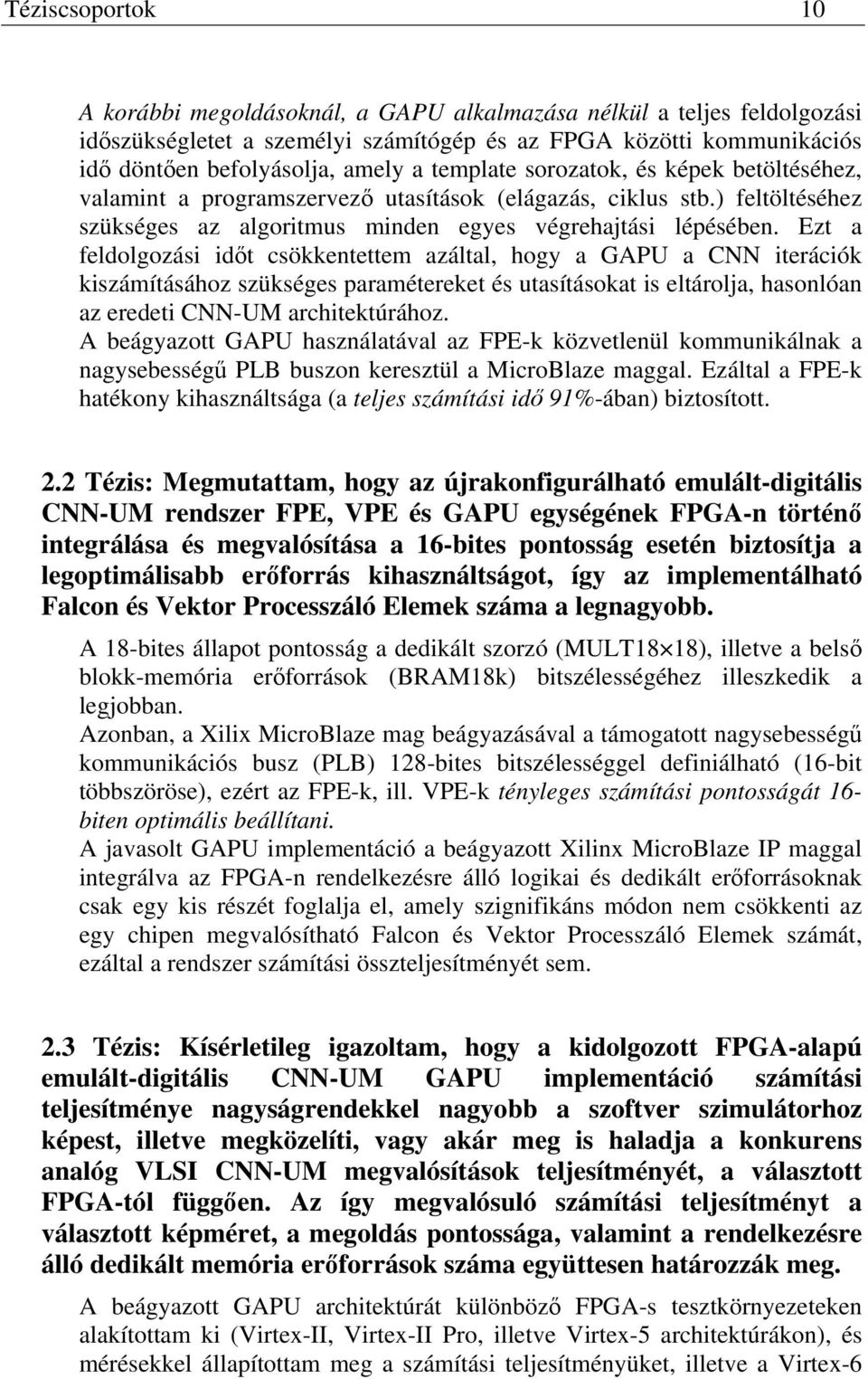 Ezt a feldolgozási időt csökkentettem azáltal, hogy a GAPU a CNN iterációk kiszámításához szükséges paramétereket és utasításokat is eltárolja, hasonlóan az eredeti CNN-UM architektúrához.