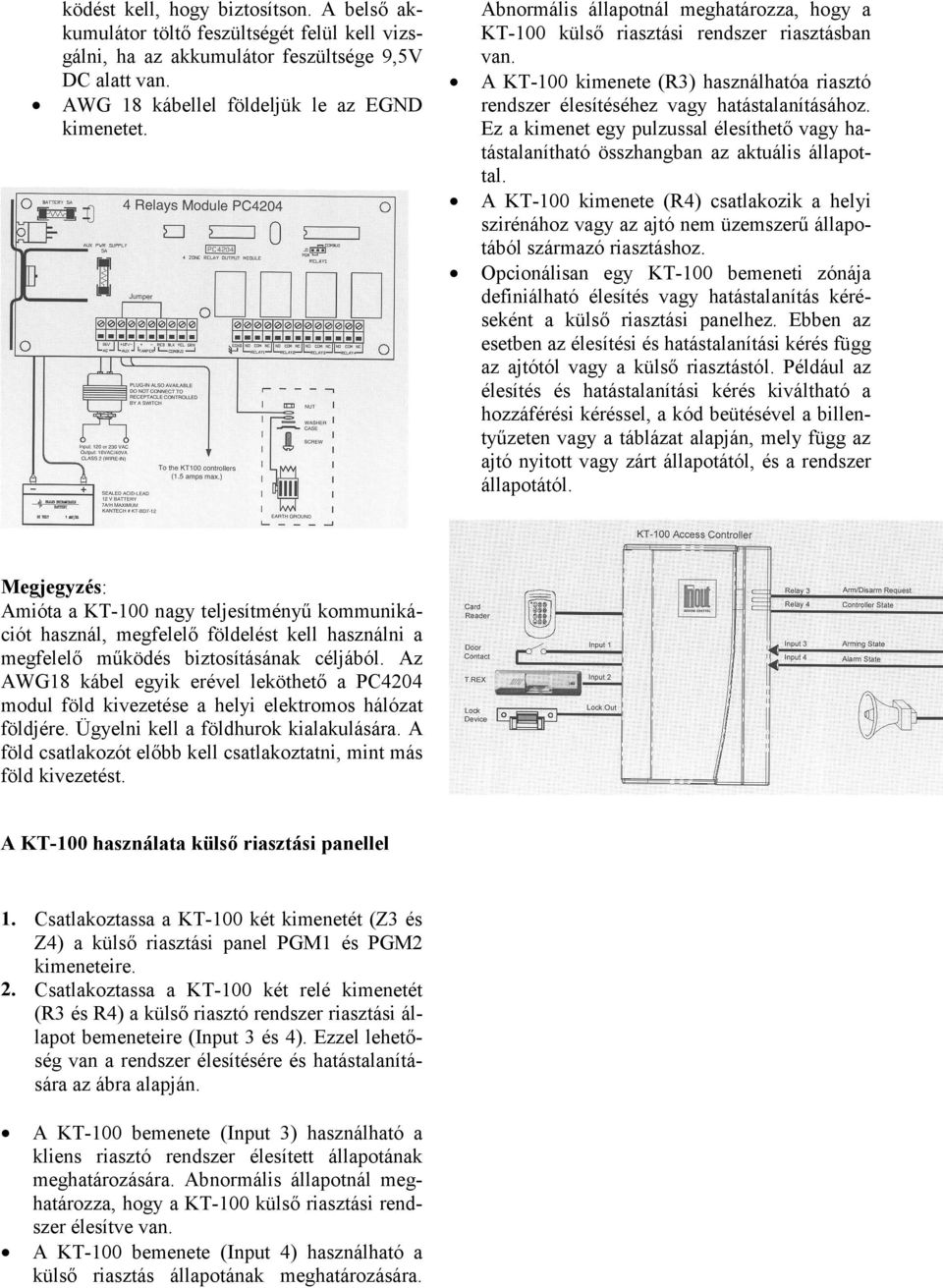 Az AWG18 kábel egyik erével leköthető a PC4204 modul föld kivezetése a helyi elektromos hálózat földjére. Ügyelni kell a földhurok kialakulására.