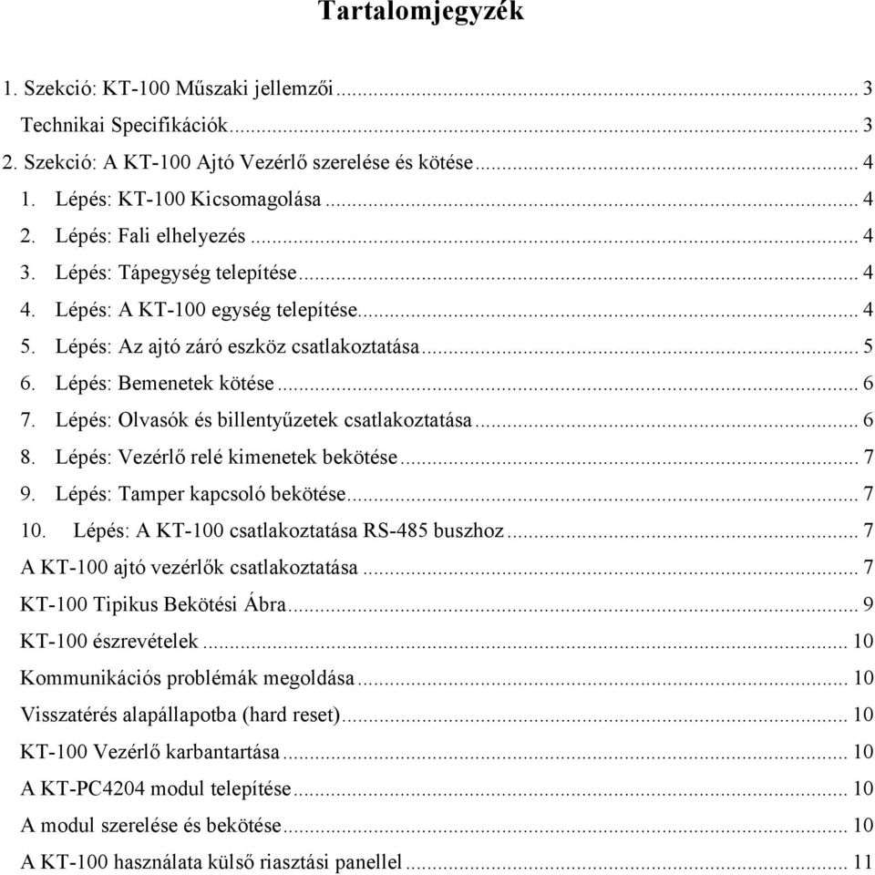 Lépés: Olvasók és billentyűzetek csatlakoztatása... 6 8. Lépés: Vezérlő relé kimenetek bekötése... 7 9. Lépés: Tamper kapcsoló bekötése... 7 10. Lépés: A KT-100 csatlakoztatása RS-485 buszhoz.