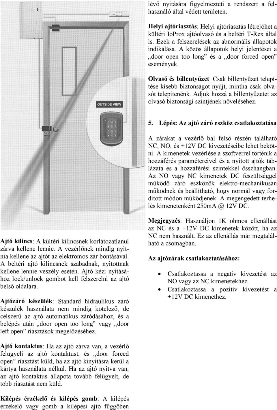 Olvasó és billentyűzet: Csak billentyűzet telepítése kisebb biztonságot nyújt, mintha csak olvasót telepítenénk. Adjuk hozzá a billentyűzetet az olvasó biztonsági szintjének növeléséhez. 5.