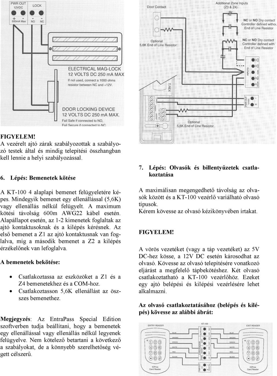 Alapállapot esetén, az 1-2 kimenetek foglaltak az ajtó kontaktusoknak és a kilépés kérésnek.