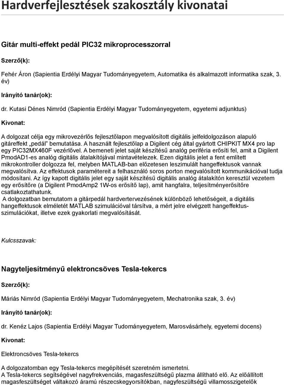 bemutatása. A használt fejlesztőlap a Digilent cég által gyártott CHIPKIT MX4 pro lap egy PIC32MX460F vezérlővel.