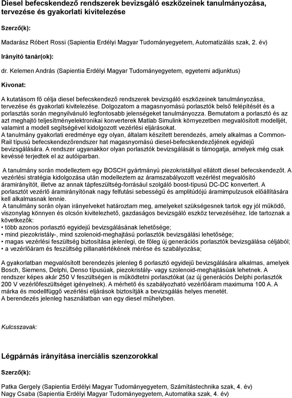 Kelemen András (Sapientia Erdélyi Magyar Tudományegyetem, egyetemi adjunktus) A kutatásom fő célja diesel befecskendező rendszerek bevizsgáló eszközeinek tanulmányozása, tervezése és gyakorlati