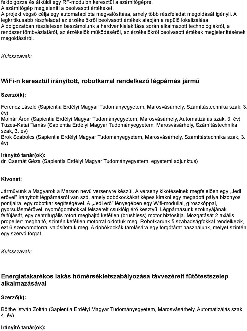 A dolgozatban részletesen beszámolunk a hardver kialakítása során alkalmazott technológiákról, a rendszer tömbvázlatáról, az érzékelők működéséről, az érzékelőkről beolvasott értékek megjelenítésének