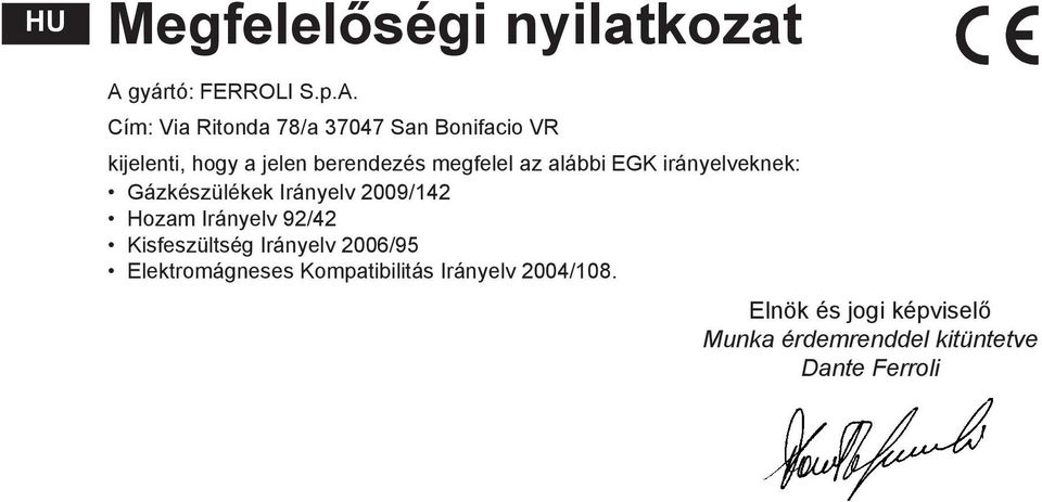 megfelel az alábbi EGK irányelveknek: Gázkészülékek Irányelv 009/ Hozam Irányelv 9/