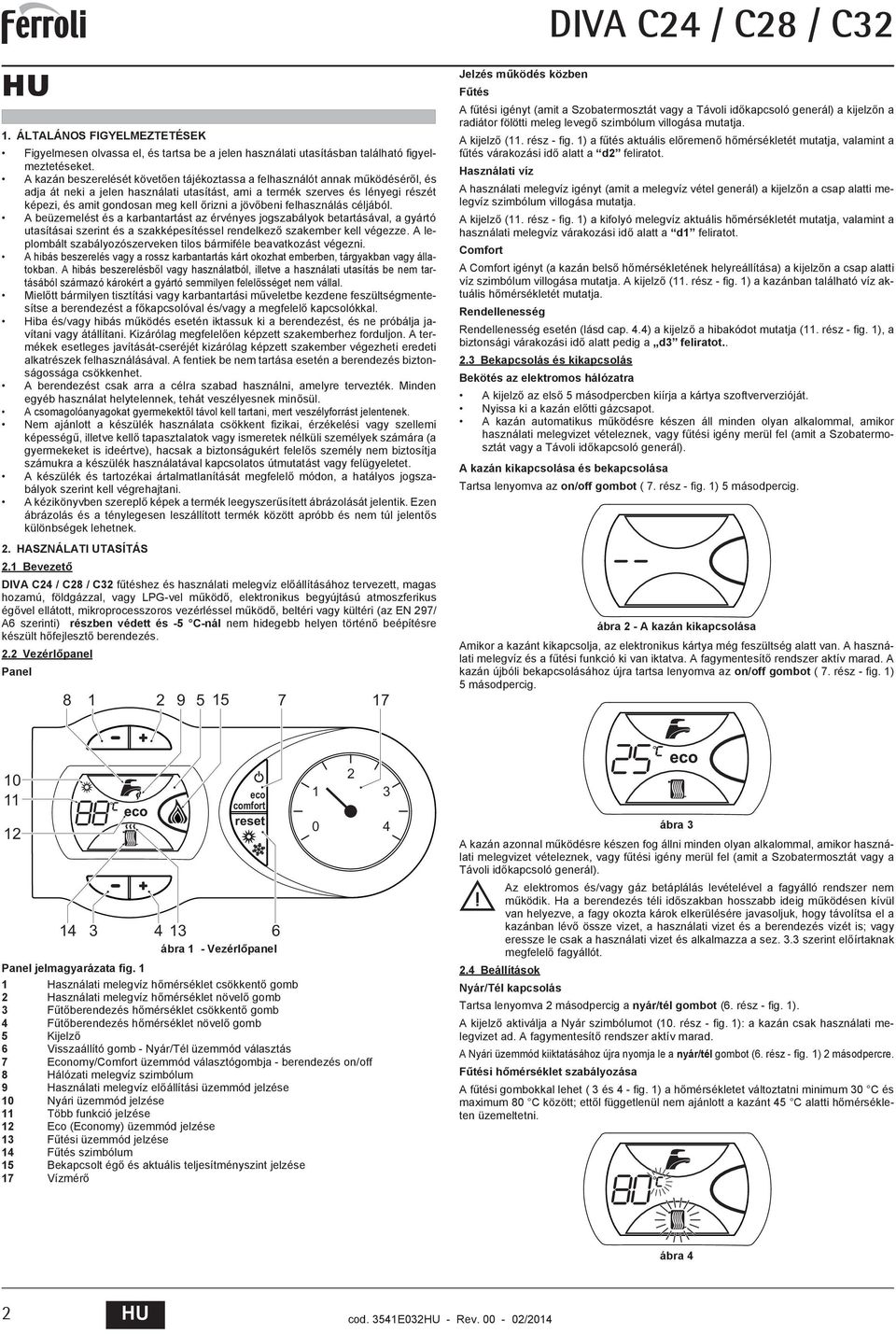 a jöv beni felhasználás céljából. beüzemelést és a karbantartást az érvényes jogszabályok betartásával, a gyártó utasításai szerint és a szakképesítéssel rendelkez szakember kell végezze.