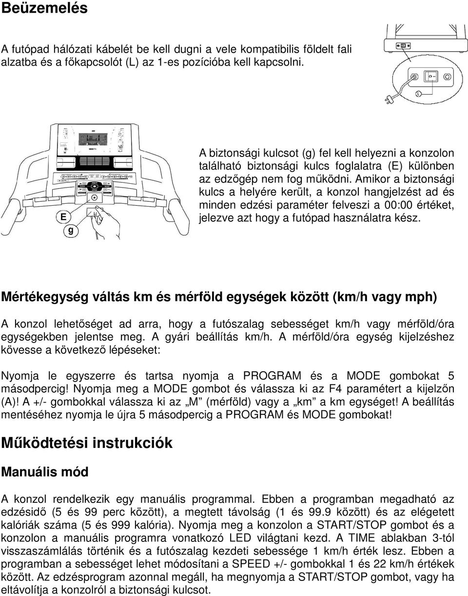 Amikor a biztonsági kulcs a helyére került, a konzol hangjelzést ad és minden edzési paraméter felveszi a 00:00 értéket, jelezve azt hogy a futópad használatra kész.