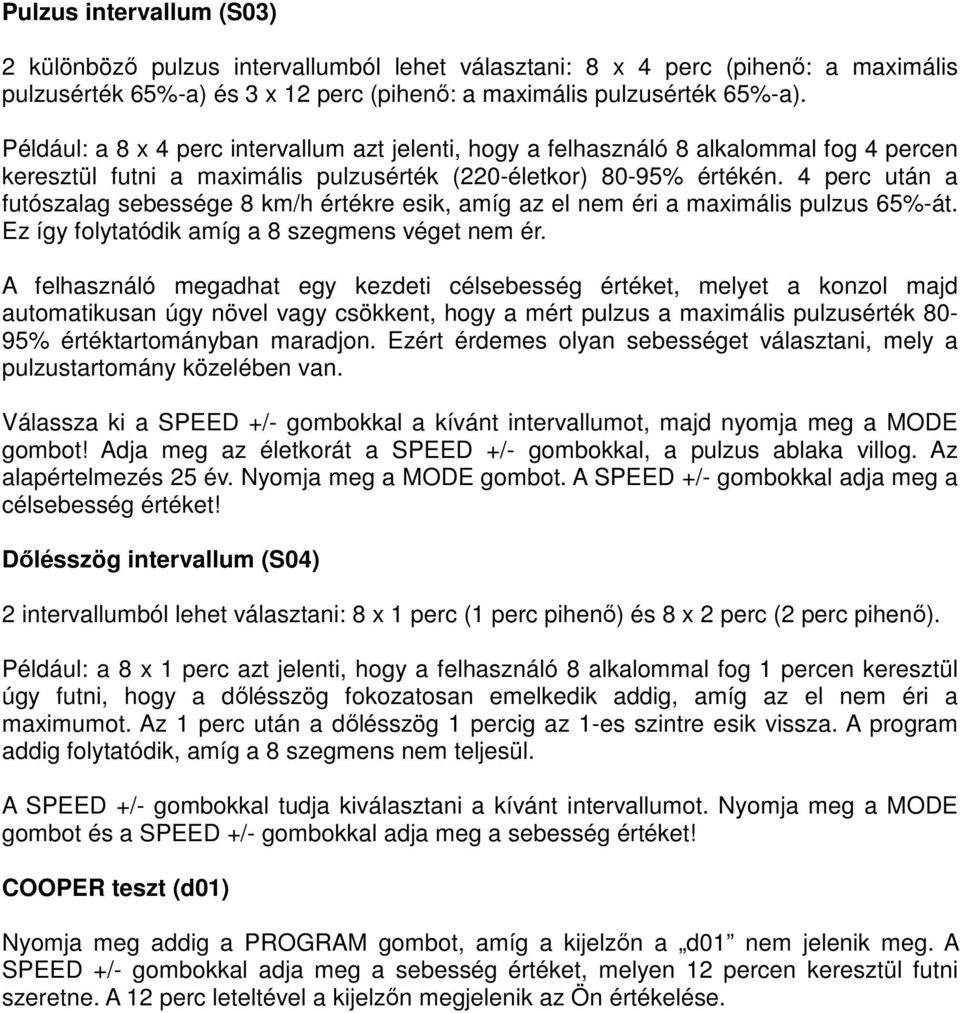 4 perc után a futószalag sebessége 8 km/h értékre esik, amíg az el nem éri a maximális pulzus 65%-át. Ez így folytatódik amíg a 8 szegmens véget nem ér.