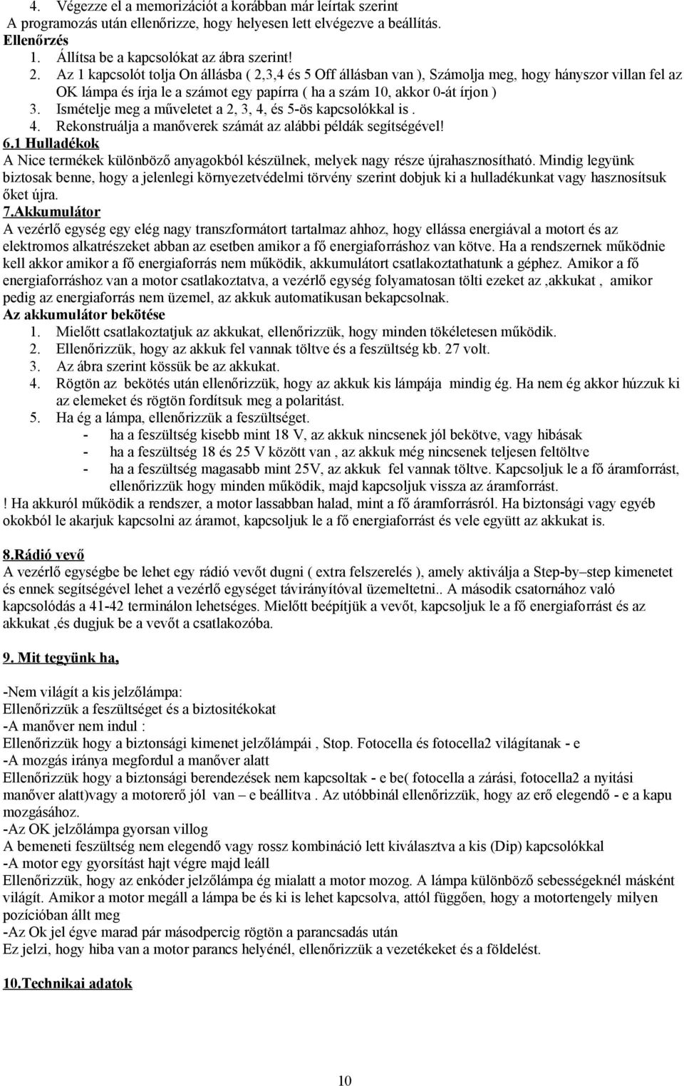 Ismételje meg a műveletet a 2, 3, 4, és 5-ös kapcsolókkal is. 4. Rekonstruálja a manőverek számát az alábbi példák segítségével! 6.