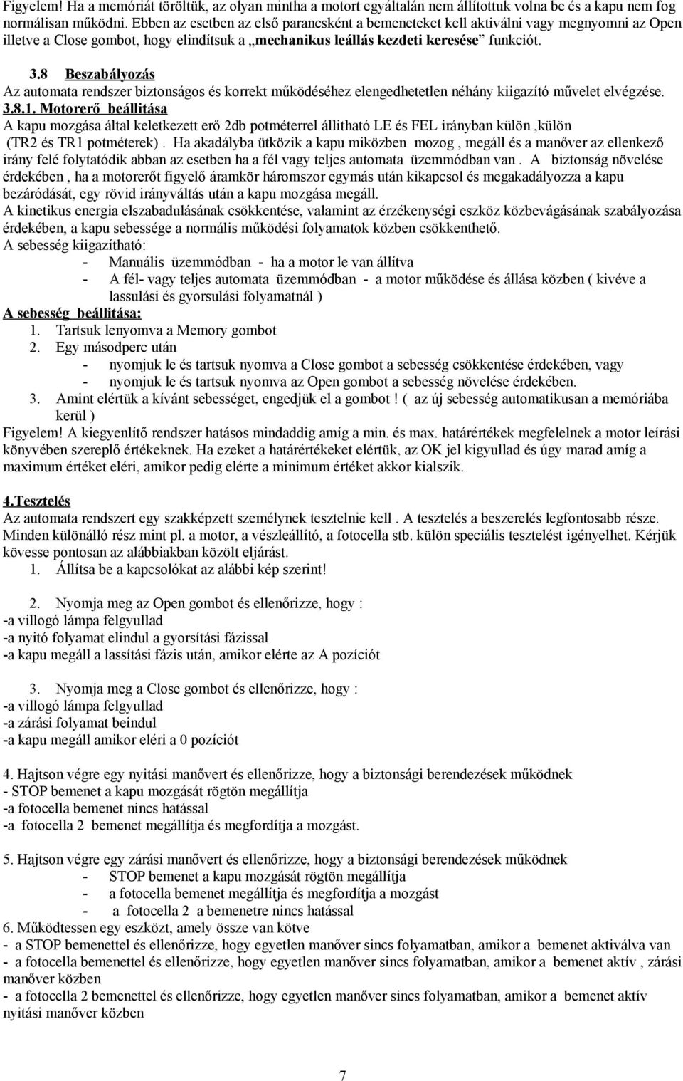 8 Beszabályozás Az automata rendszer biztonságos és korrekt működéséhez elengedhetetlen néhány kiigazító művelet elvégzése. 3.8.1.