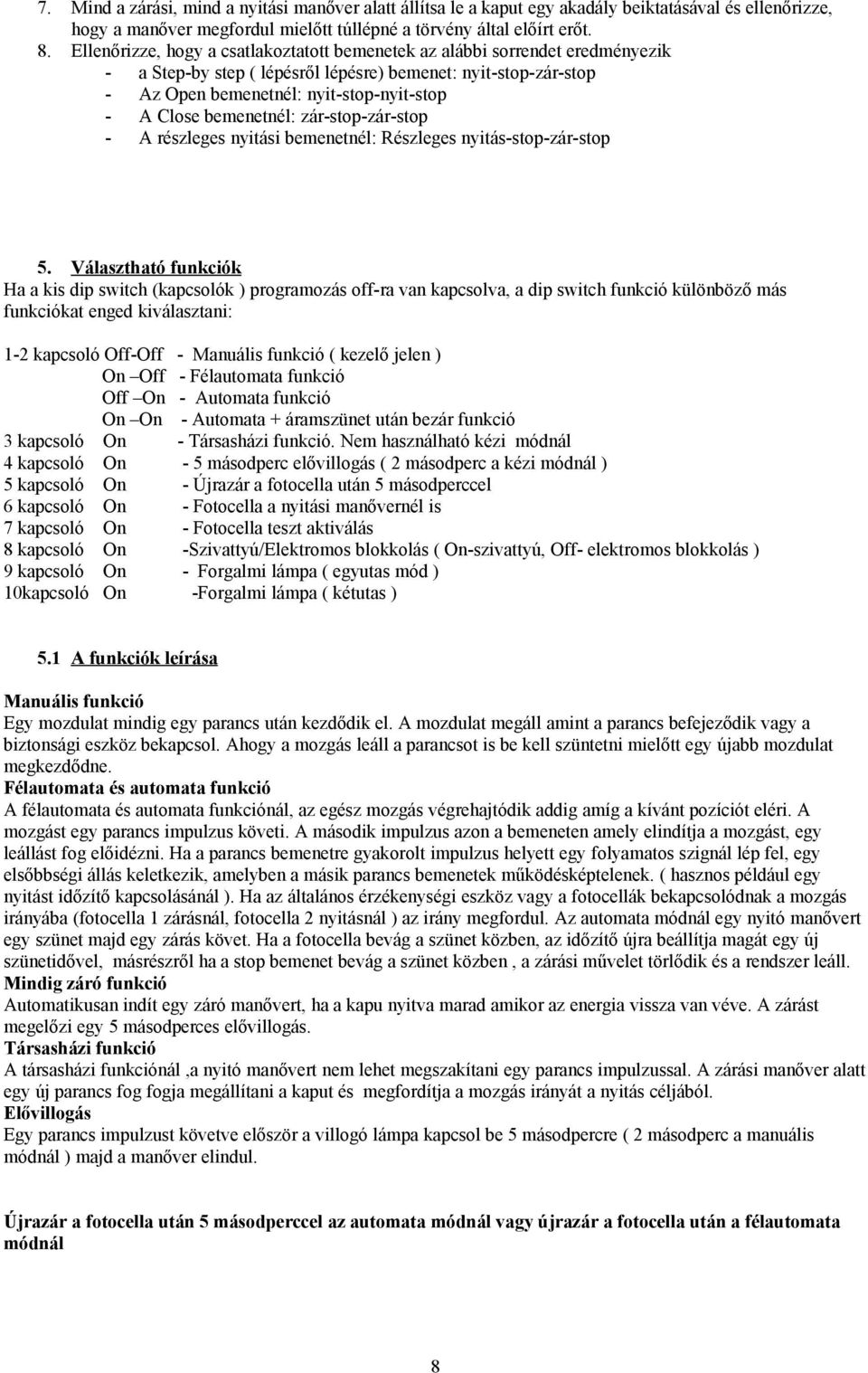 bemenetnél: zár-stop-zár-stop - A részleges nyitási bemenetnél: Részleges nyitás-stop-zár-stop 5.