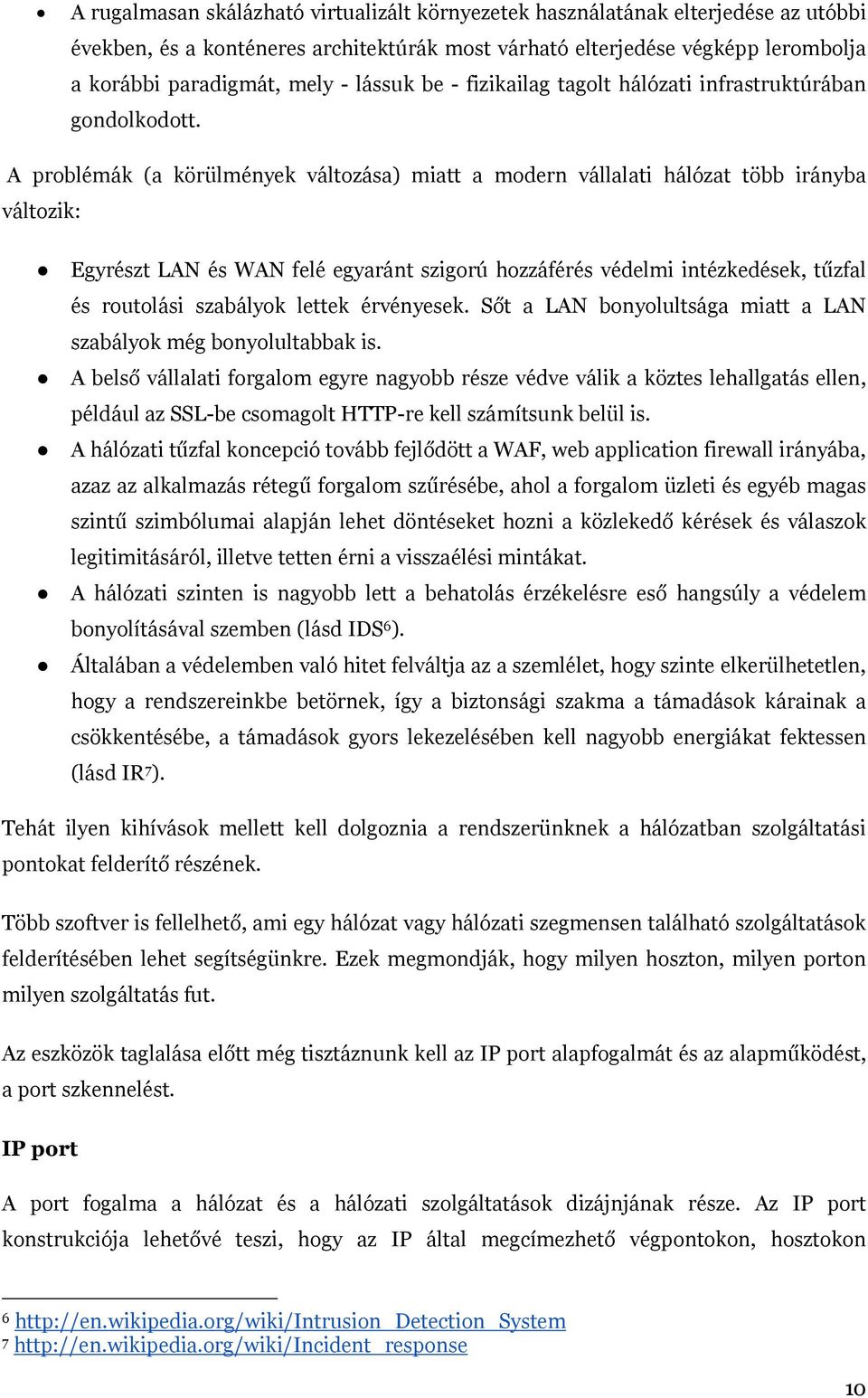 A problémák (a körülmények változása) miatt a modern vállalati hálózat több irányba változik: Egyrészt LAN és WAN felé egyaránt szigorú hozzáférés védelmi intézkedések, tűzfal és routolási szabályok