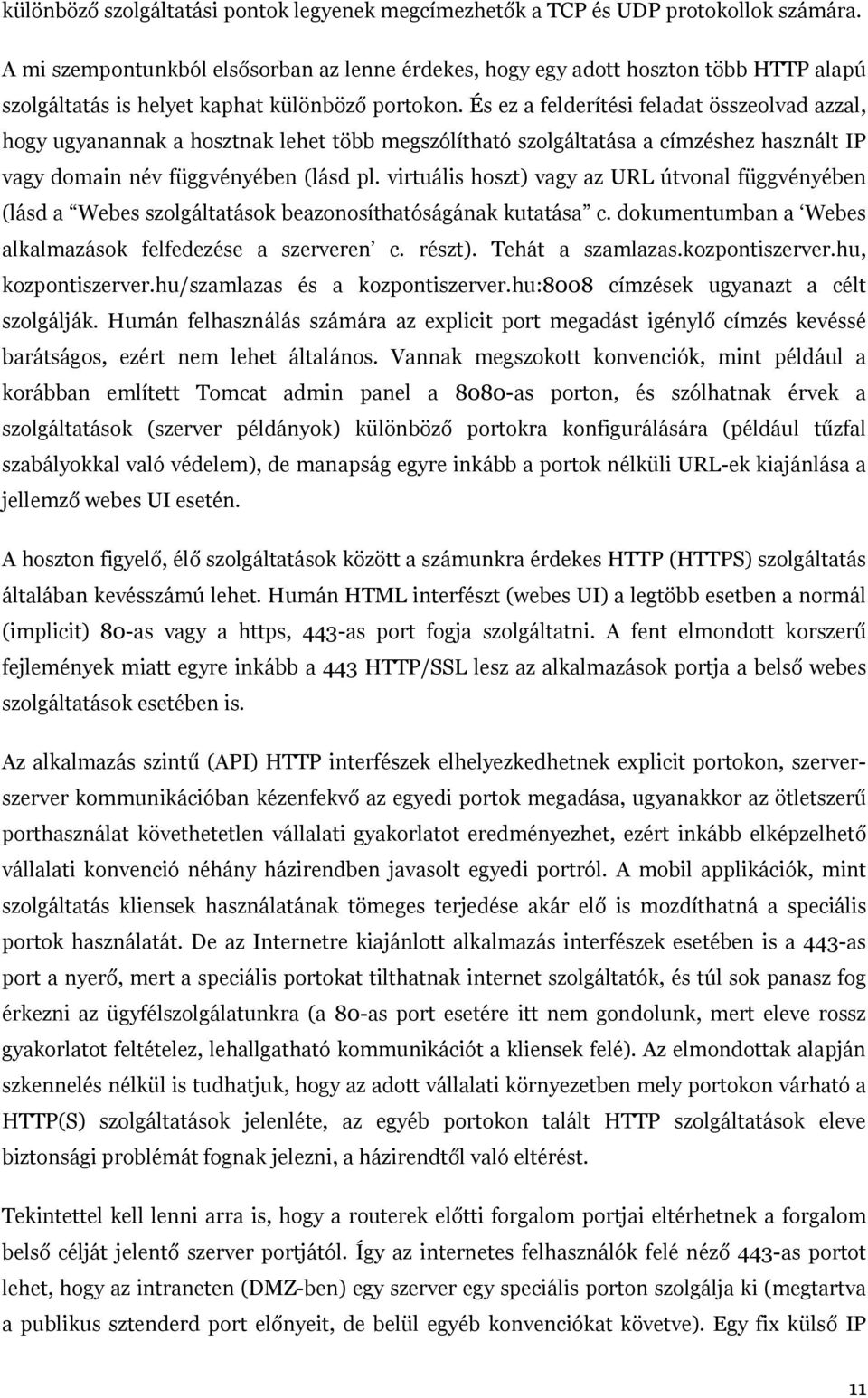 És ez a felderítési feladat összeolvad azzal, hogy ugyanannak a hosztnak lehet több megszólítható szolgáltatása a címzéshez használt IP vagy domain név függvényében (lásd pl.