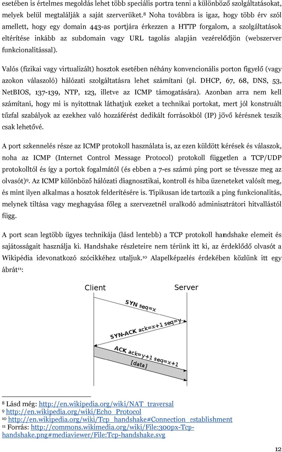 (webszerver funkcionalitással). Valós (fizikai vagy virtualizált) hosztok esetében néhány konvencionális porton figyelő (vagy azokon válaszoló) hálózati szolgáltatáss sra lehet számítani (pl.