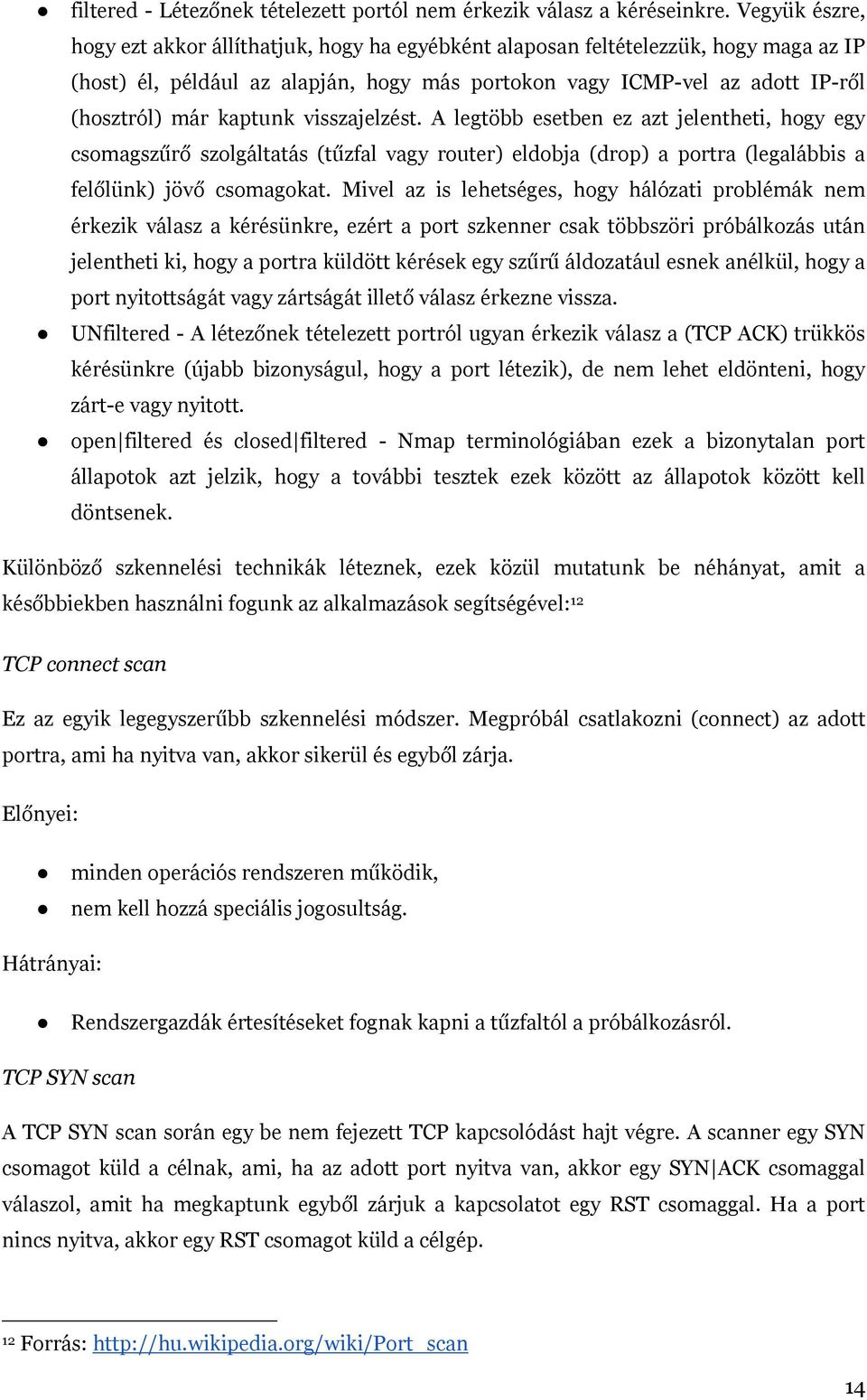 kaptunk visszajelzést. A legtöbb esetben ez azt jelentheti, hogy egy csomagszűrő szolgáltatás (tűzfal vagy router) eldobja (drop) a portra (legalábbis a felőlünk) jövő csomagokat.