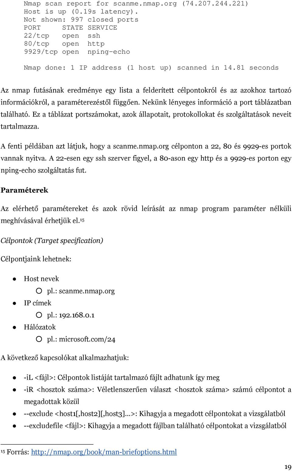 81 seconds Az nmap futásának eredménye egy lista a felderített célpontokról és az azokhoz tartozó információkról, a paraméterezéstől függően. Nekünk lényeges információ a port táblázatban található.