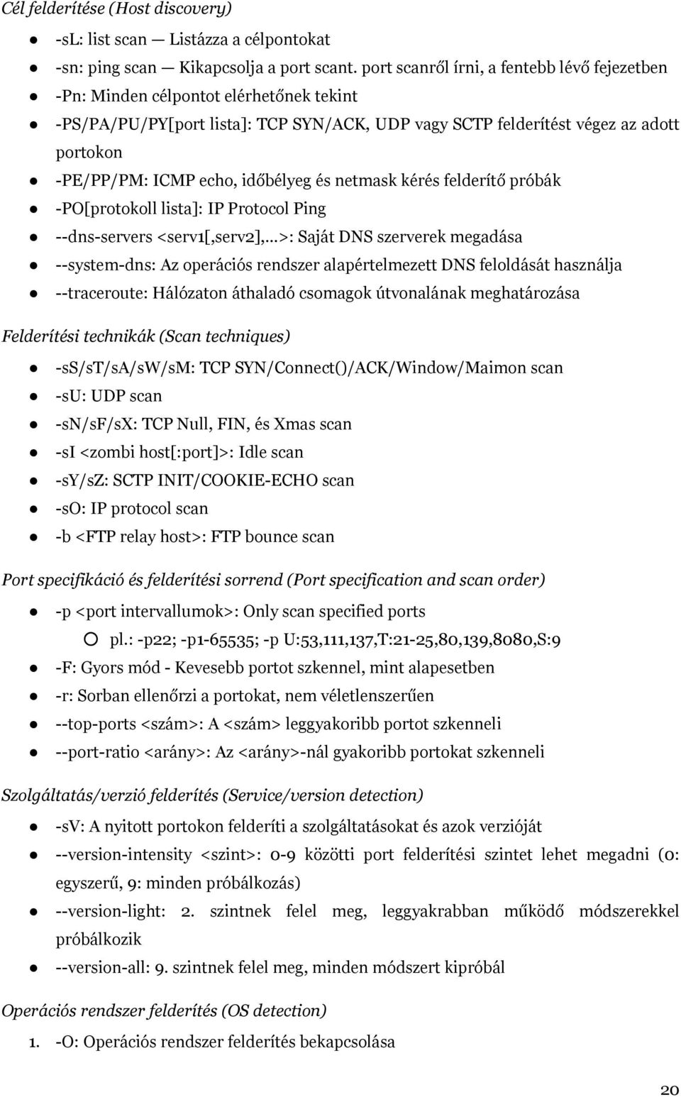 időbélyeg és netmask kérés felderítő próbák -PO[protokoll lista]: IP Protocol Ping --dns-servers <serv1[,serv2], >: Saját DNS szerverek megadása --system-dns: Az operációs rendszer alapértelmezett