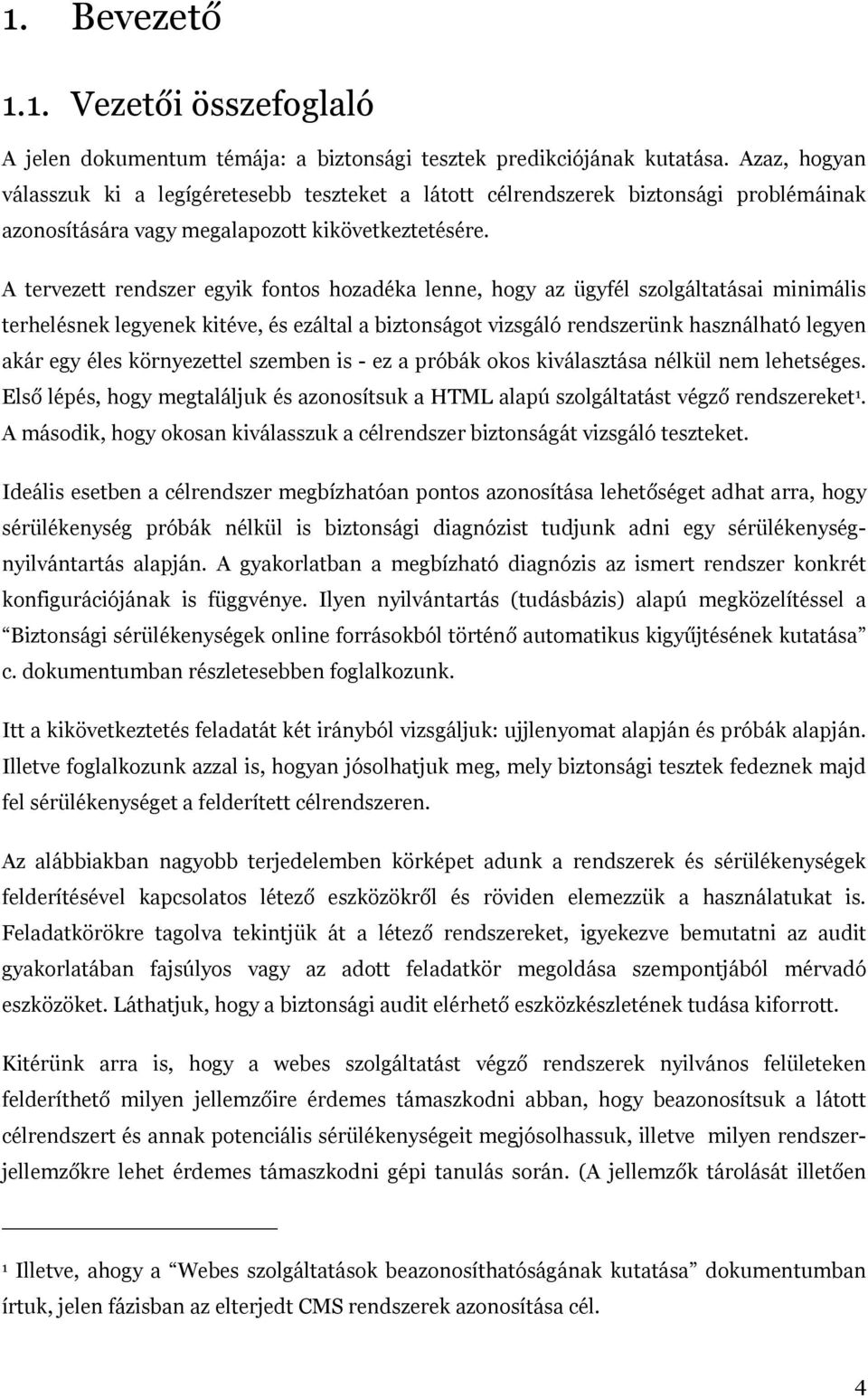 A tervezett rendszer egyik fontos hozadéka lenne, hogy az ügyfél szolgáltatásai minimális terhelésnek legyenek kitéve, és ezáltal a biztonságot vizsgáló rendszerünk használható legyen akár egy éles