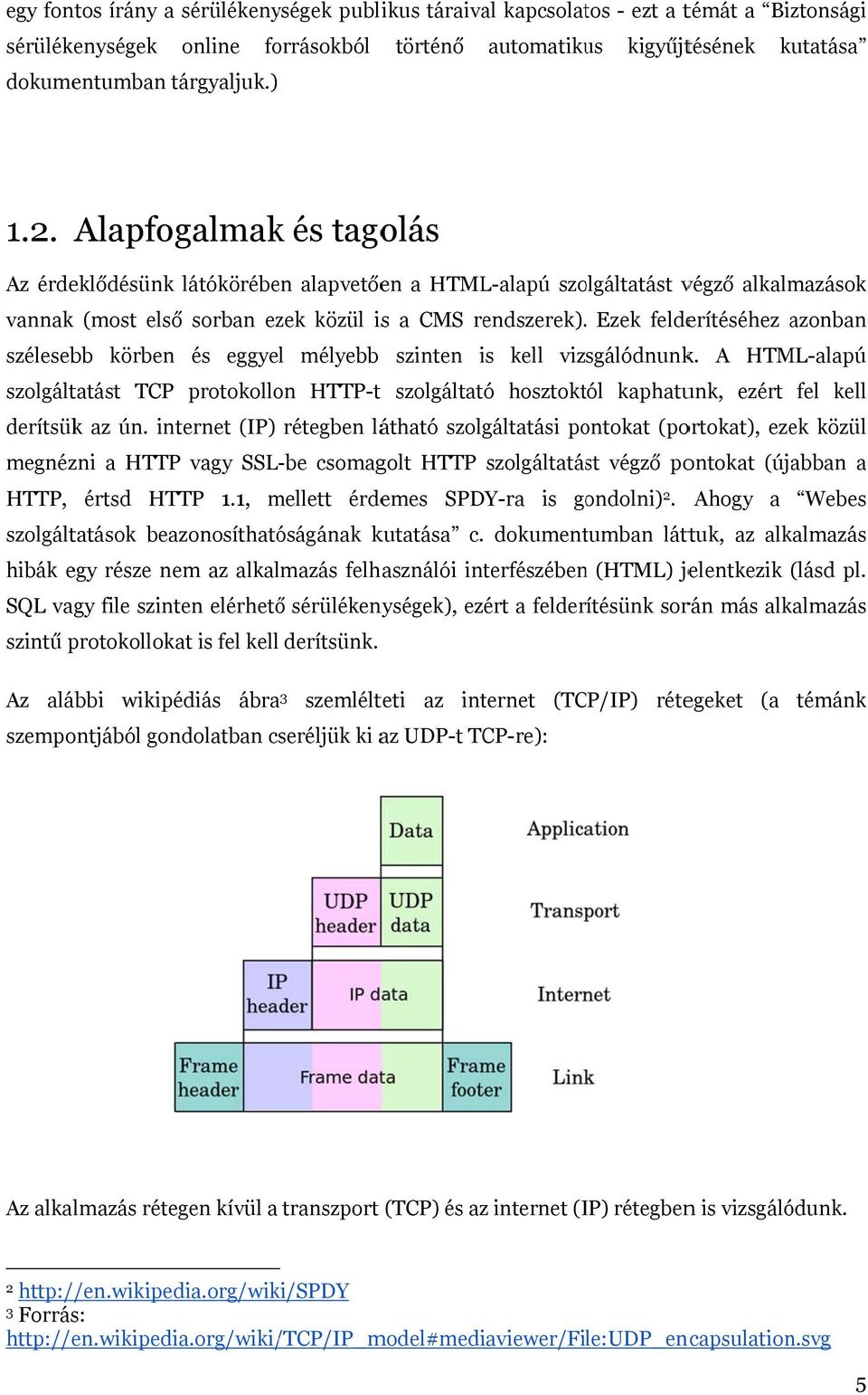 Ezek felderítéséhez azonban szélesebb körben és eggyell mélyebb szinten is kell vizsgálódnunk.