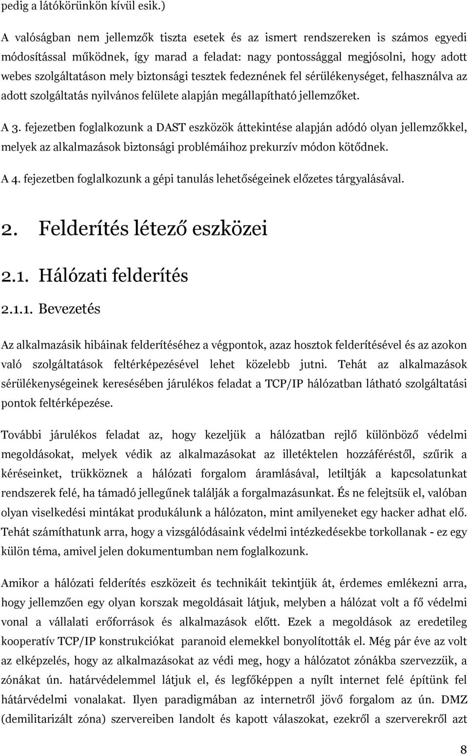 biztonsági tesztek fedeznének fel sérülékenységet, felhasználva az adott szolgáltatás nyilvános felülete alapján megállapítható jellemzőket. A 3.