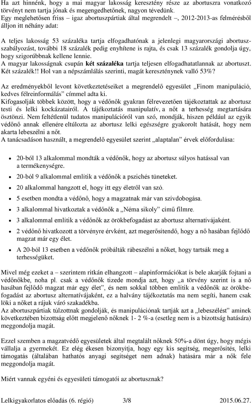 abortuszszabályozást, további 18 százalék pedig enyhítene is rajta, és csak 13 százalék gondolja úgy, hogy szigorúbbnak kellene lennie.