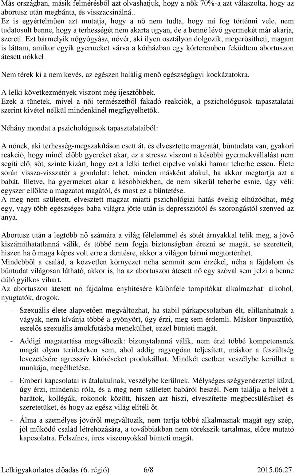 Ezt bármelyik nőgyógyász, nővér, aki ilyen osztályon dolgozik, megerősítheti, magam is láttam, amikor egyik gyermeket várva a kórházban egy kórteremben feküdtem abortuszon átesett nőkkel.