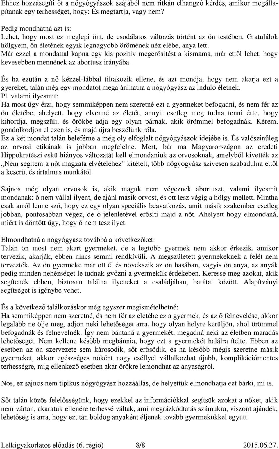 Már ezzel a mondattal kapna egy kis pozitív megerősítést a kismama, már ettől lehet, hogy kevesebben mennének az abortusz irányába.