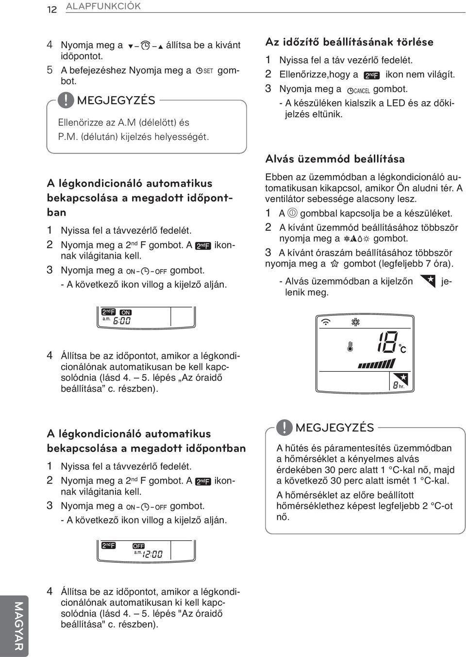 - A következő ikon villog a kijelző alján. Az időzítő beállításának törlése 1 Nyissa fel a táv vezérlő fedelét. 2 Ellenőrizze,hogy a ikon nem világít. 3 Nyomja meg a CANCEL gombot.