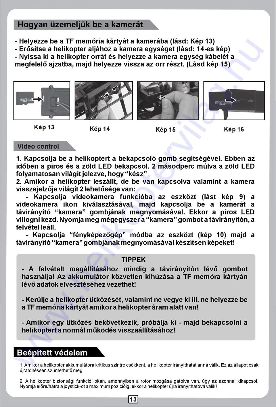 Az akkumulátor közvetlen kihúzása a TF memóra kártyán lévő adatok elvesztéséhez vezethet! -Kerüljeahelikopterütközését,valamintnevegyekiill.nehelyezzebe atfmemóriakártyátamikorahelikopteráramalattvan!