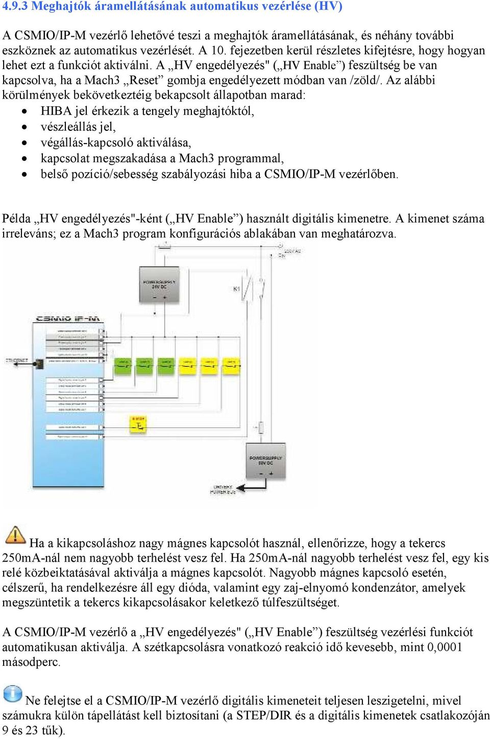 A HV engedélyezés" ( HV Enable ) feszültség be van kapcsolva, ha a Mach3 Reset gombja engedélyezett módban van /zöld/.