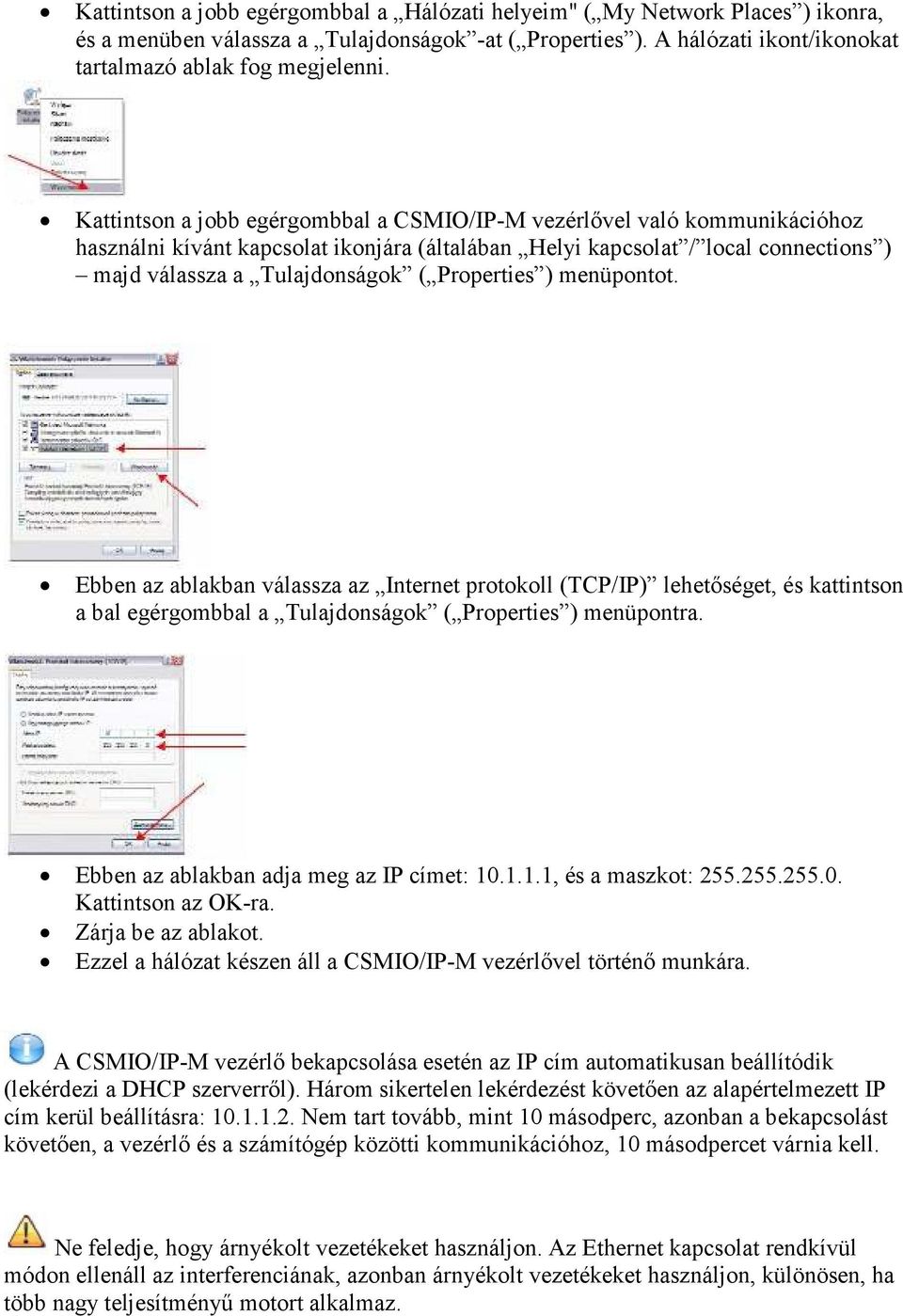 Properties ) menüpontot. Ebben az ablakban válassza az Internet protokoll (TCP/IP) lehetıséget, és kattintson a bal egérgombbal a Tulajdonságok ( Properties ) menüpontra.