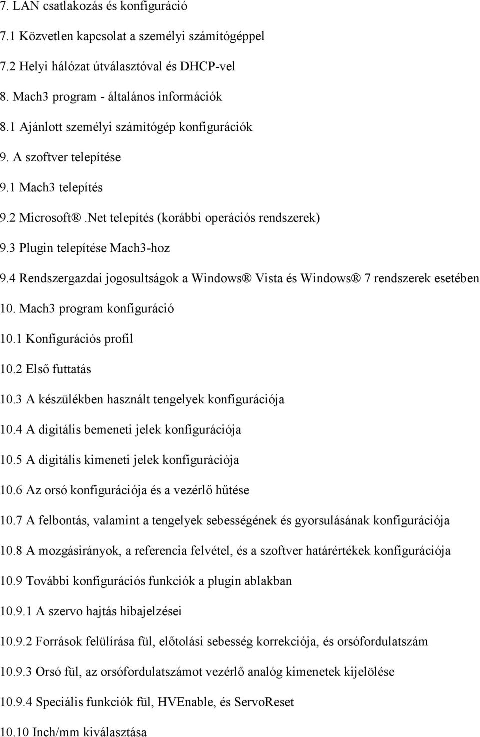 4 Rendszergazdai jogosultságok a Windows Vista és Windows 7 rendszerek esetében 10. Mach3 program konfiguráció 10.1 Konfigurációs profil 10.2 Elsı futtatás 10.