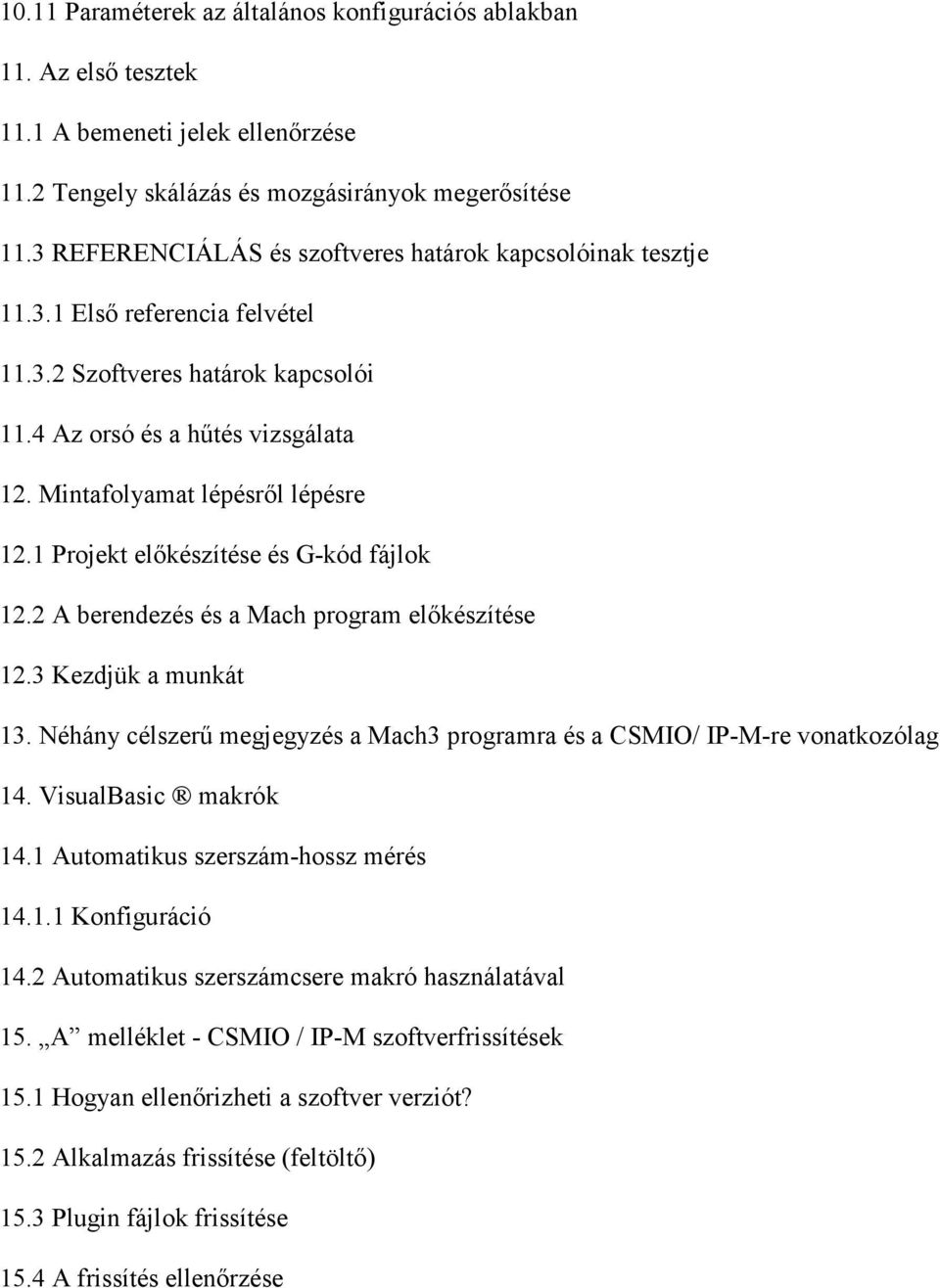 1 Projekt elıkészítése és G-kód fájlok 12.2 A berendezés és a Mach program elıkészítése 12.3 Kezdjük a munkát 13. Néhány célszerő megjegyzés a Mach3 programra és a CSMIO/ IP-M-re vonatkozólag 14.