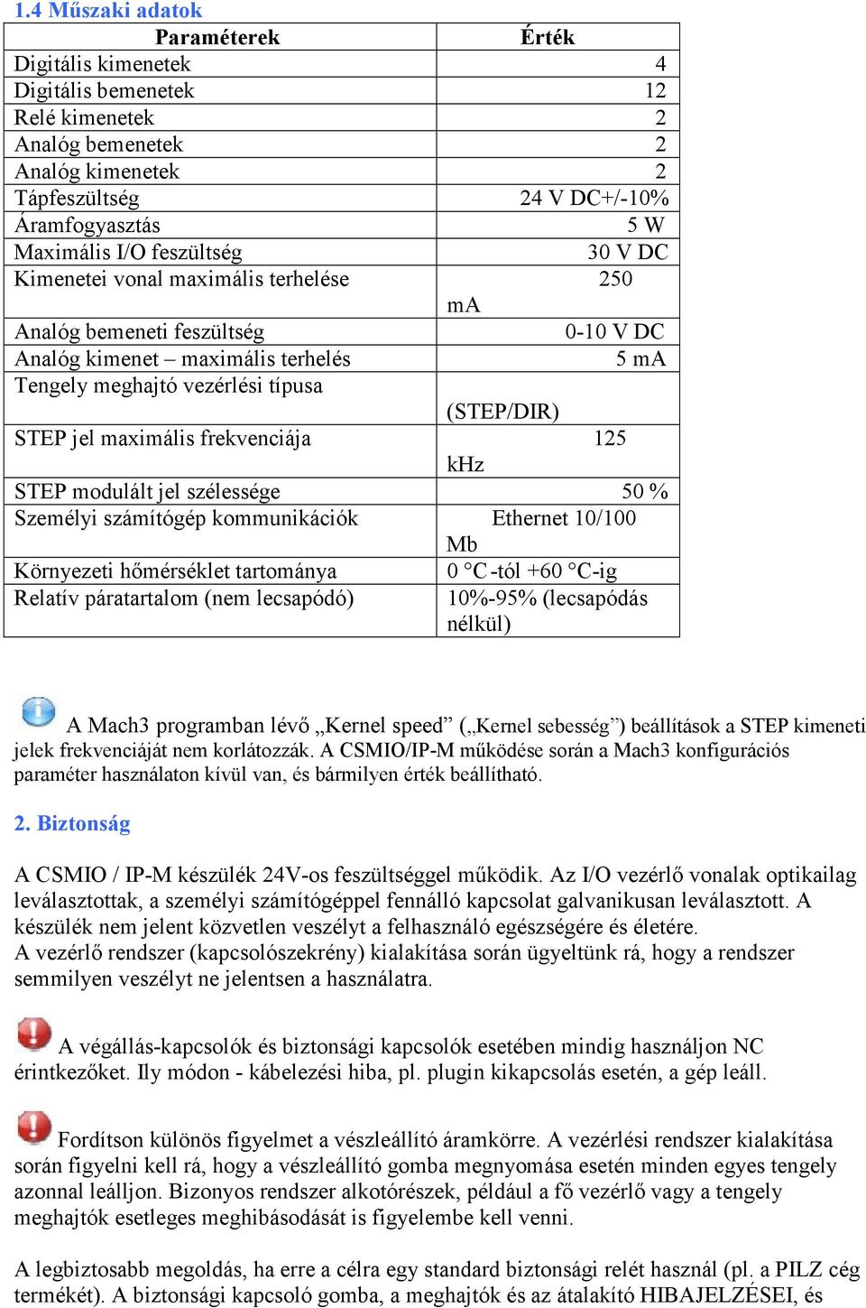 maximális frekvenciája 125 khz STEP modulált jel szélessége 50 % Személyi számítógép kommunikációk Ethernet 10/100 Mb Környezeti hımérséklet tartománya 0 C -tól +60 C-ig Relatív páratartalom (nem