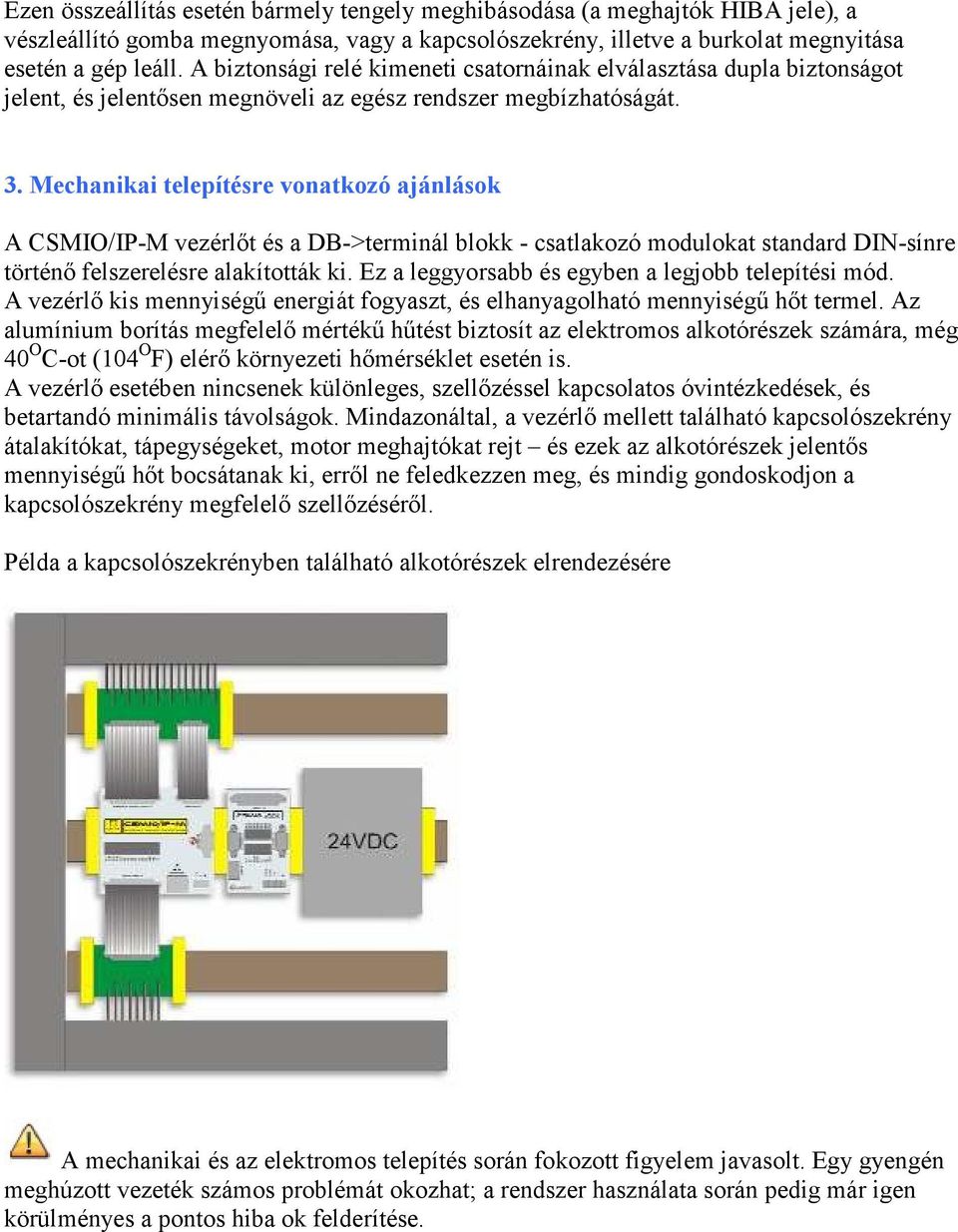 Mechanikai telepítésre vonatkozó ajánlások A CSMIO/IP-M vezérlıt és a DB->terminál blokk - csatlakozó modulokat standard DIN-sínre történı felszerelésre alakították ki.