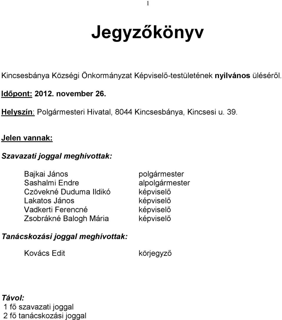 Jelen vannak: Szavazati joggal meghívottak: Bajkai János Sashalmi Endre Czövekné Duduma Ildikó Lakatos János Vadkerti Ferencné