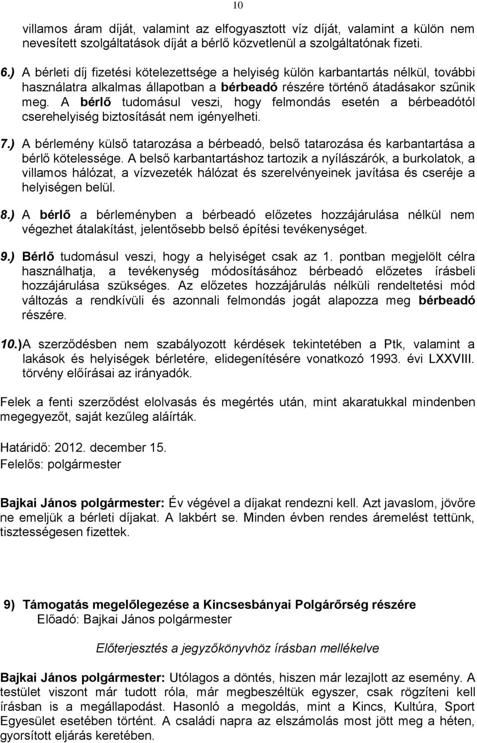 A bérlő tudomásul veszi, hogy felmondás esetén a bérbeadótól cserehelyiség biztosítását nem igényelheti. 7.